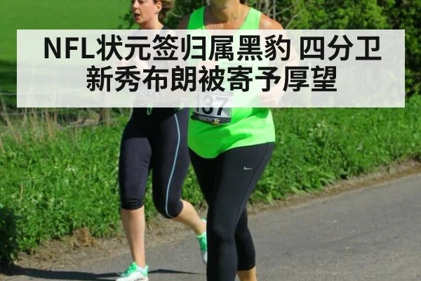 NFL状元签归属黑豹 四分卫新秀布朗被寄予厚望